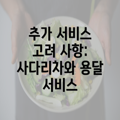 추가 서비스 고려 사항: 사다리차와 용달 서비스