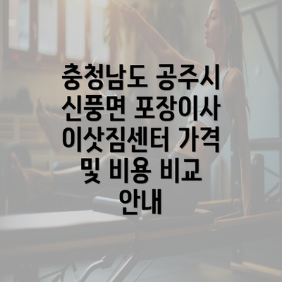 충청남도 공주시 신풍면 포장이사 이삿짐센터 가격 및 비용 비교 안내