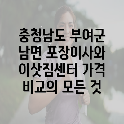 충청남도 부여군 남면 포장이사와 이삿짐센터 가격 비교의 모든 것