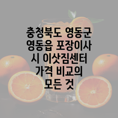 충청북도 영동군 영동읍 포장이사 시 이삿짐센터 가격 비교의 모든 것