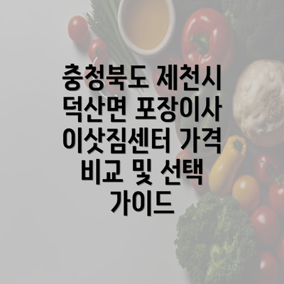 충청북도 제천시 덕산면 포장이사 이삿짐센터 가격 비교 및 선택 가이드