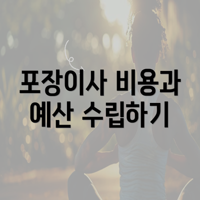 포장이사 비용과 예산 수립하기