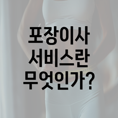 포장이사 서비스란 무엇인가?