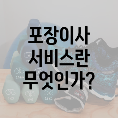 포장이사 서비스란 무엇인가?