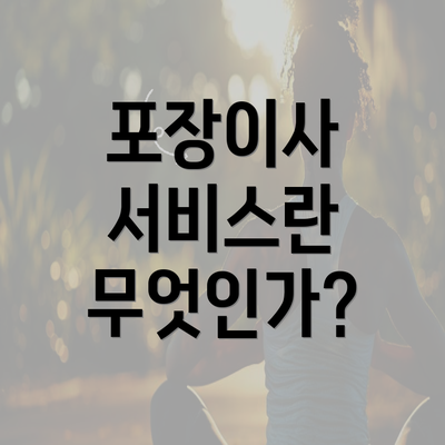 포장이사 서비스란 무엇인가?