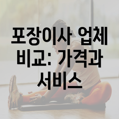 포장이사 업체 비교: 가격과 서비스