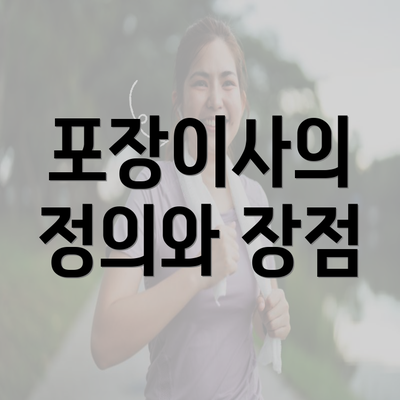 포장이사의 정의와 장점