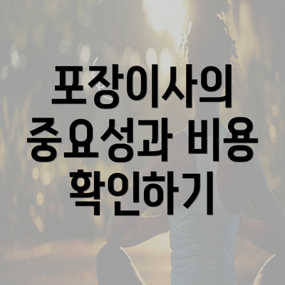 포장이사의 중요성과 비용 확인하기