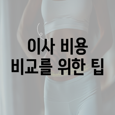 이사 비용 비교를 위한 팁