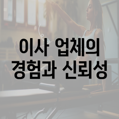 이사 업체의 경험과 신뢰성